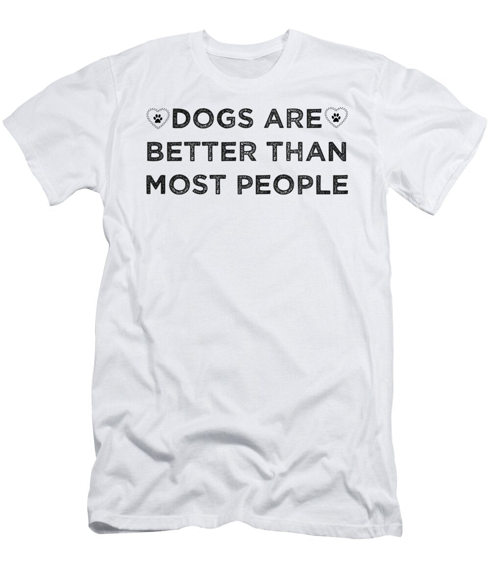 Dogs Are Better Than Most People 6 2 Kaylin Watchorn T-Shirt