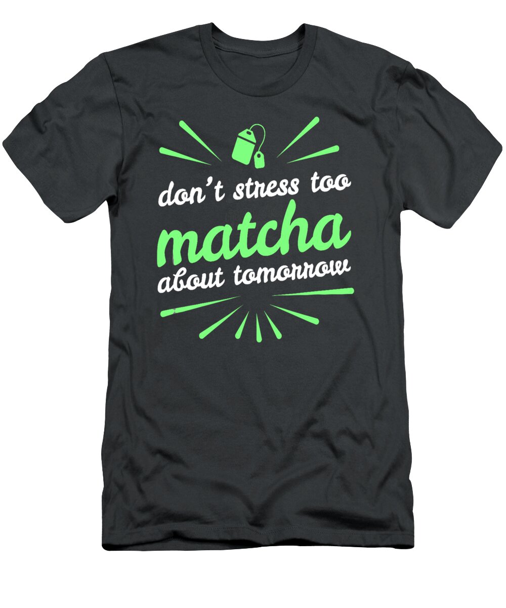 Don T Stress Too Matcha About Tomorrow Gift Matcha Green Tea Kory Akemi T-Shirt
