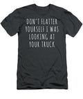 Dont Flatter Yourself I Was Looking At Your Truck Anh Nguyen T-Shirt