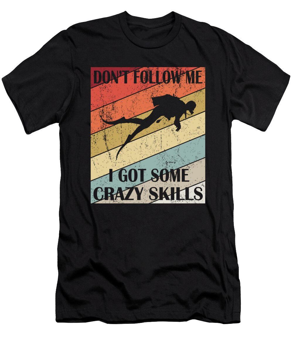 Dont Follow Me I Got Some Crazy Skills Sea Diver Design Art Grabitees T-Shirt