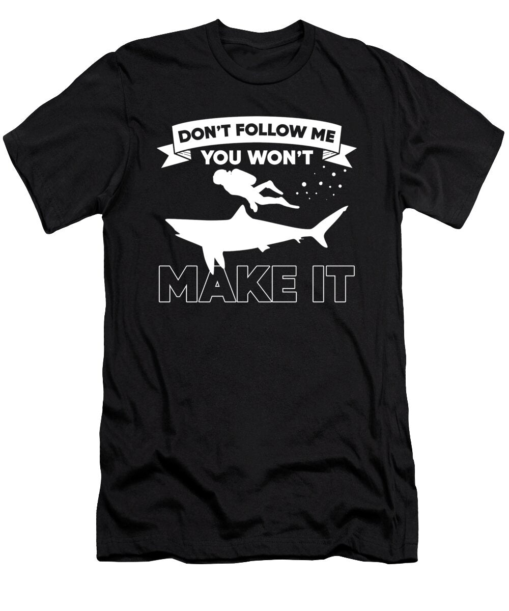Dont Follow Me You Wont Make It Scuba Diving By Diver Alessandra Roth T-Shirt