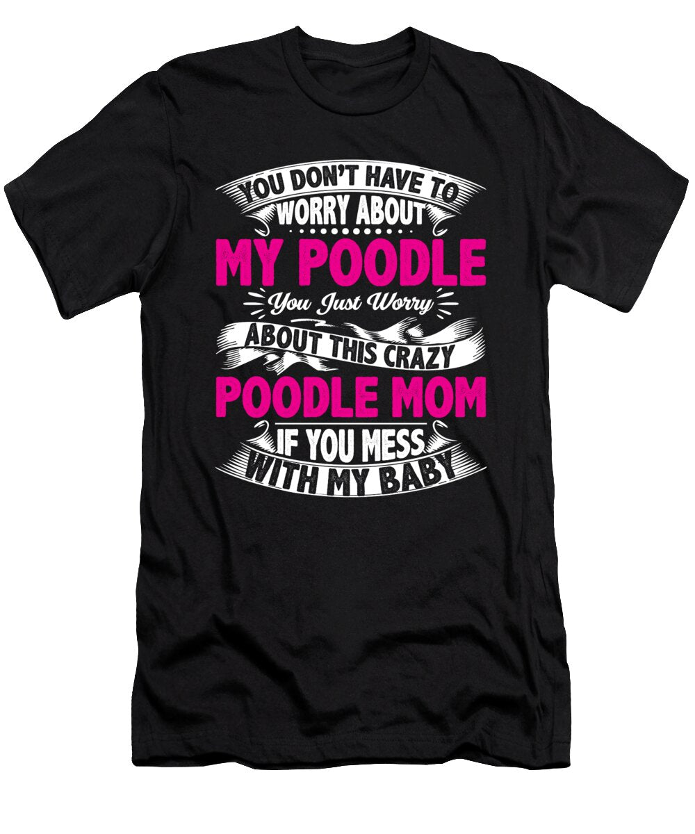 Dont Have to Worry About My Poodle Licensed Art T-Shirt