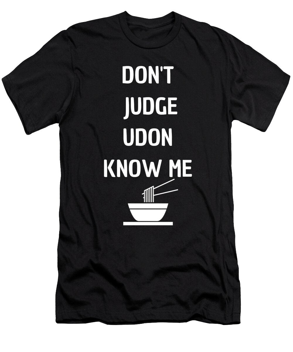 Dont Judge Udon Know Me Japanese Soup Noodles Tenshirt T-Shirt