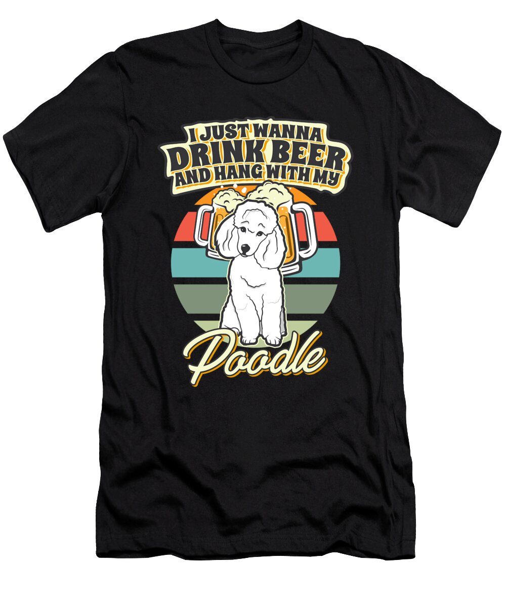Drink Beer and Hang with My Poodle Maximus Designs T-Shirt