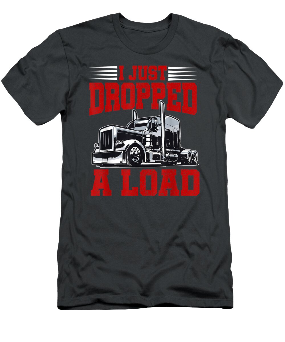 Dropped a Load Funny Trucker Fathers Day Ajay Ara T-Shirt