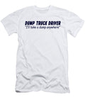 Dump Truck Driver Ill Take a Dump Anywhere Jacob Zelazny T-Shirt