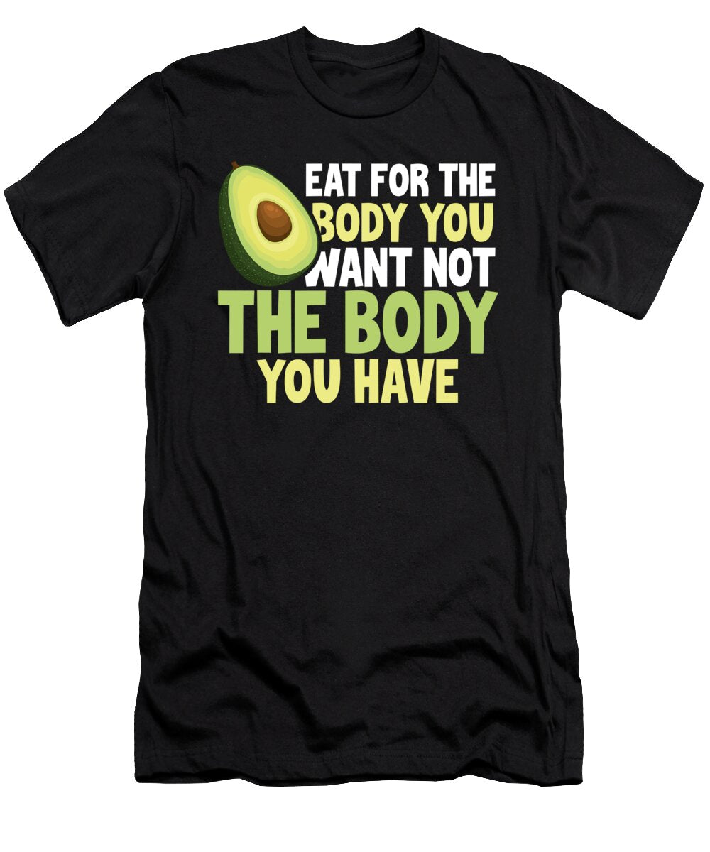 Eat Healthy Gift Eat for the Body You Want Not Body You Have Kanig Designs T-Shirt