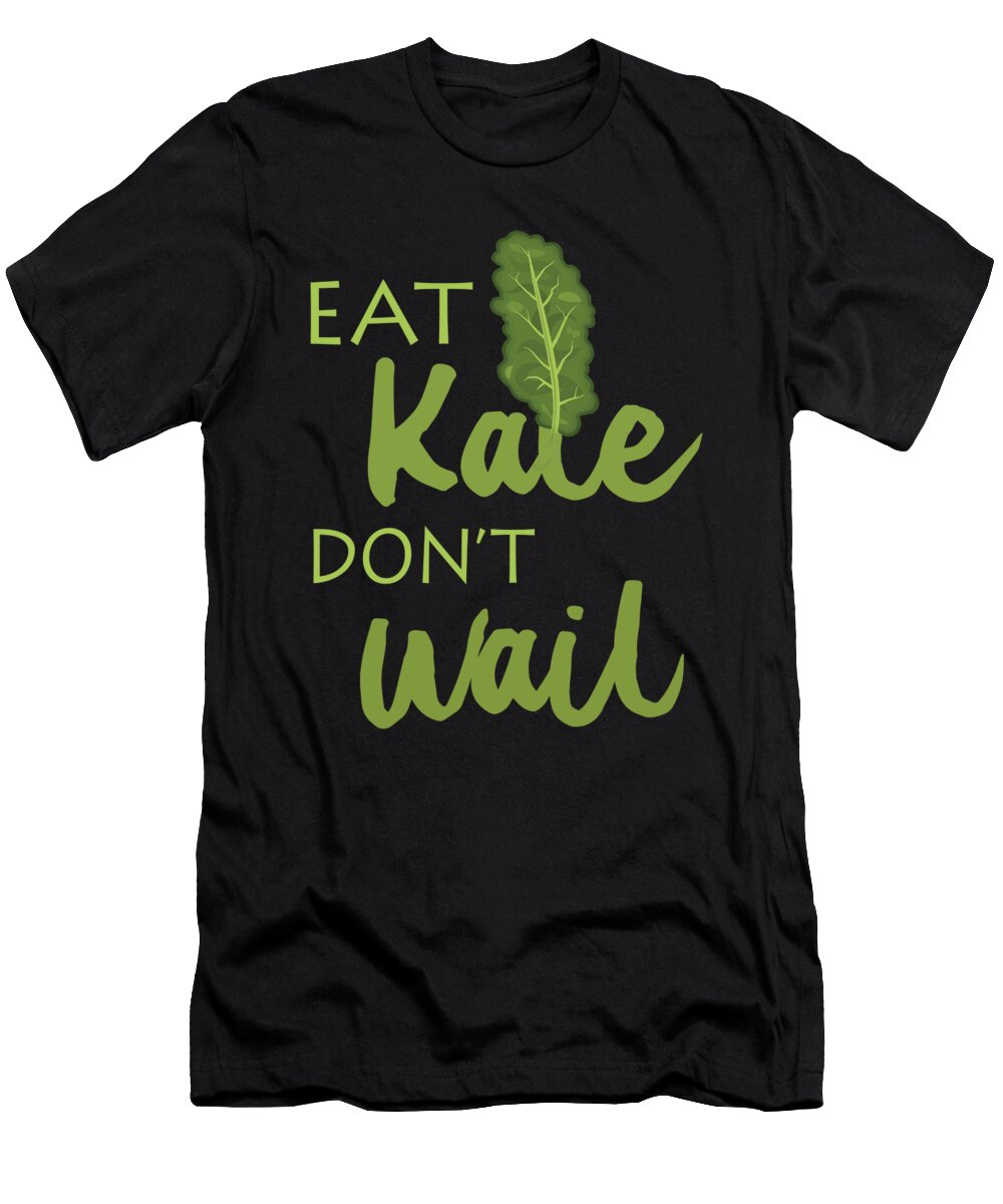 Eat Kale Dont Wail Kale Art for Vegans on Diet Dark Nikita Goel T-Shirt