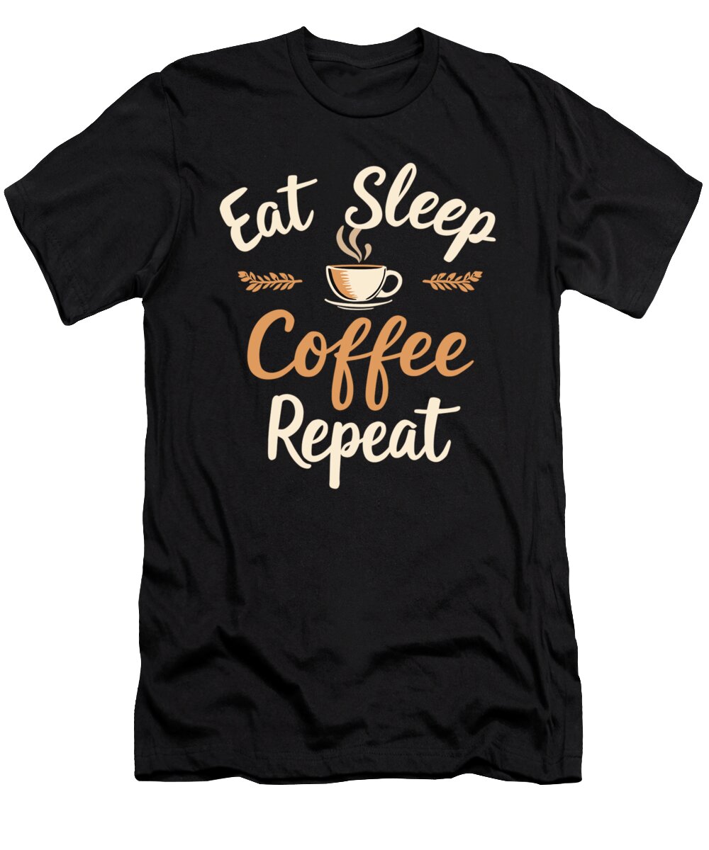 Eat Sleep Coffee Repeat Coffee Funny Coffee Steven Zimmer T-Shirt