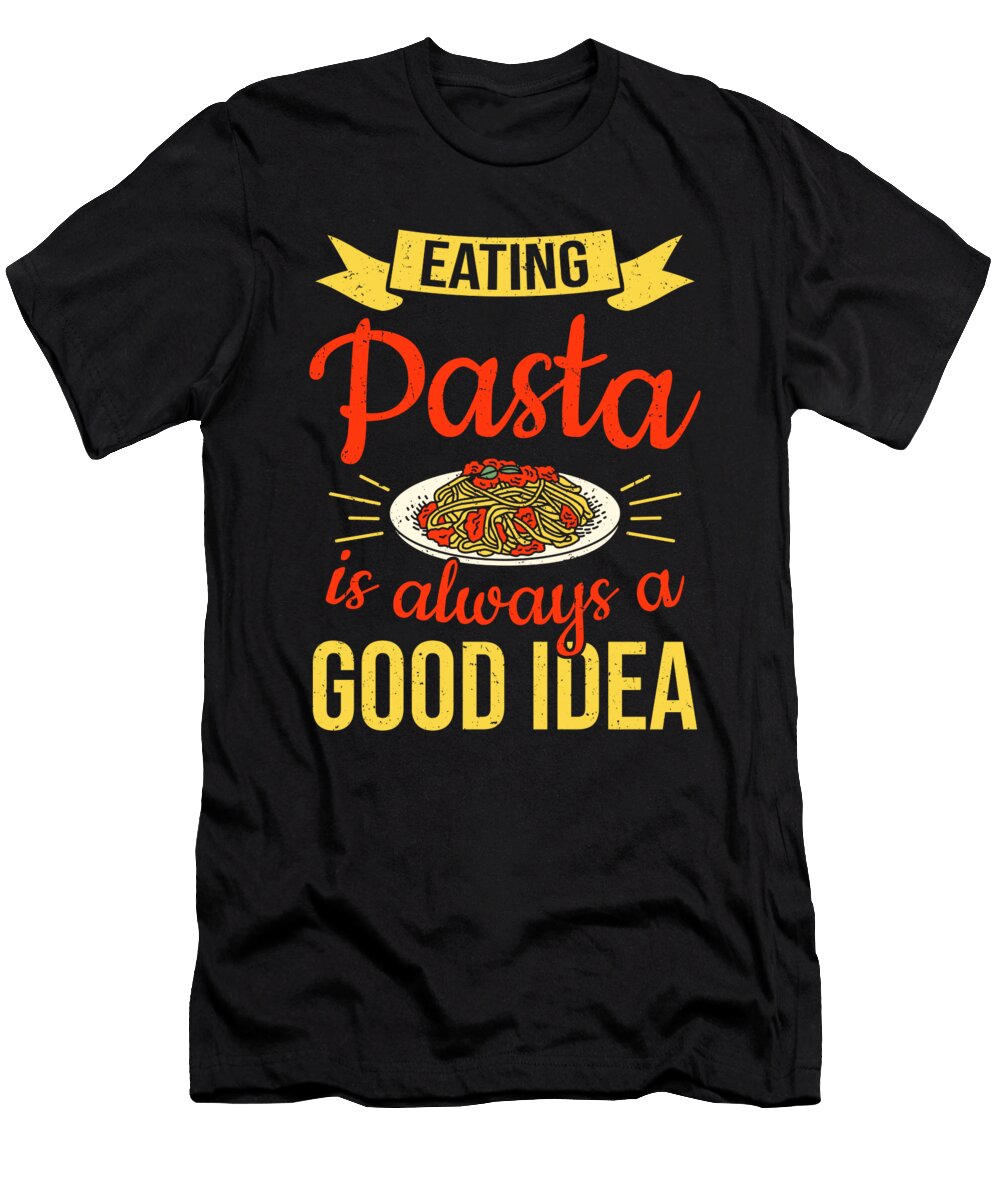 Eating Pasta Is Always a Good Idea Pasta Colorfulsnow T-Shirt