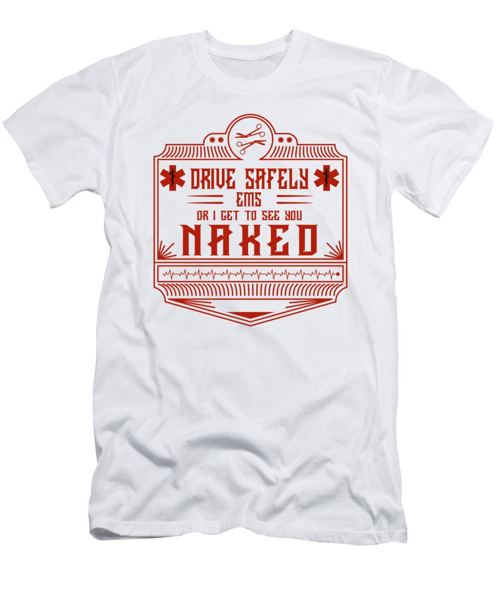 Ems Gift Drive Safely or I Get to See You Naked Emt Gift Kanig Designs T-Shirt
