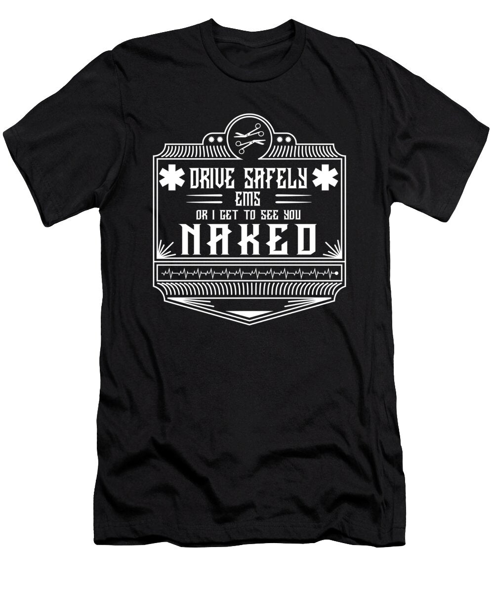 Ems Gifts Drive Safely or I Get to See You Naked Emt Gifts Kanig Designs T-Shirt