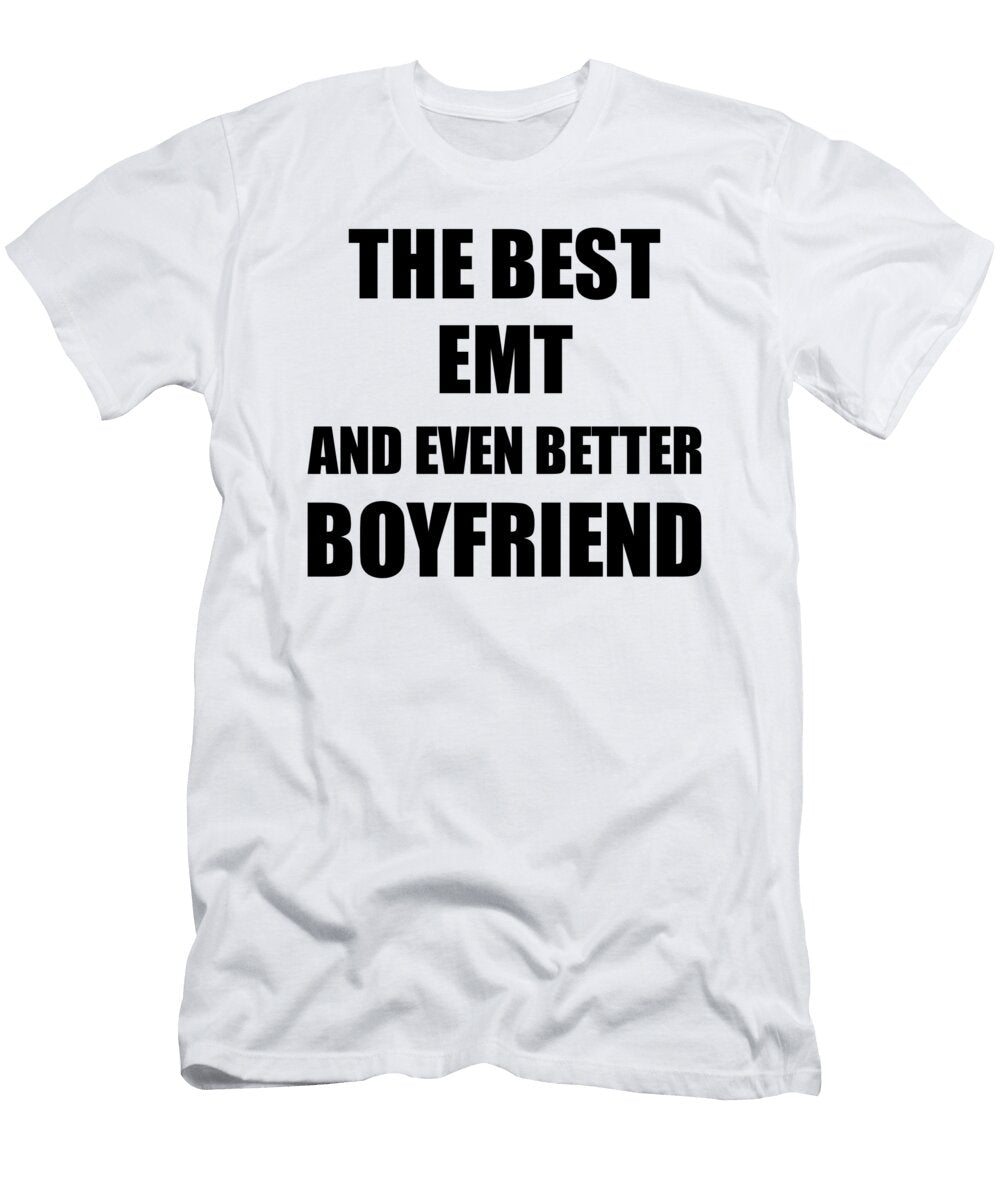 Emt Boyfriend Funny Gift Idea for Bf Gag Inspiring Joke the Best and Even Better Funny Gift Ideas T-Shirt