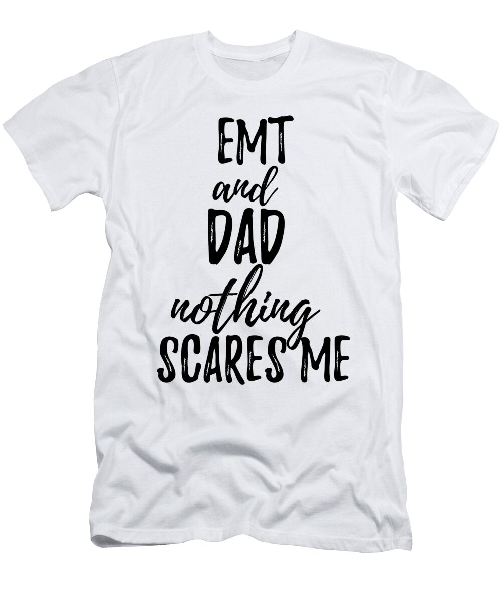 Emt Dad Funny Gift Idea for Father Gag Joke Nothing Scares Me Funny Gift Ideas T-Shirt