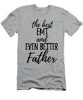 Emt Father Funny Gift Idea for Dad Gag Inspiring Joke the Best and Even Better Funny Gift Ideas T-Shirt