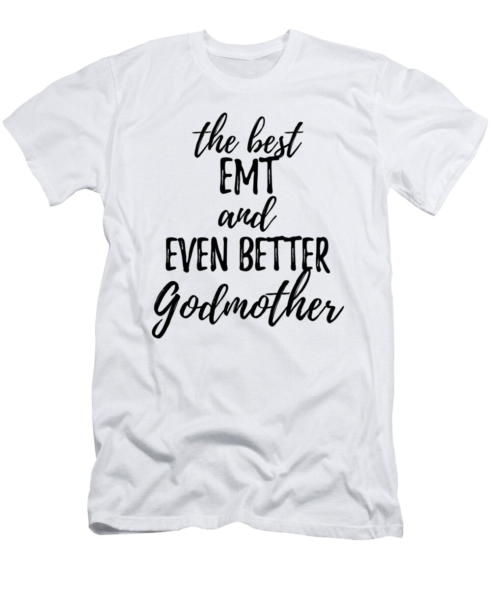 Emt Godmother Funny Gift Idea for Godparent Gag Inspiring Joke the Best and Even Better Funny Gift Ideas T-Shirt
