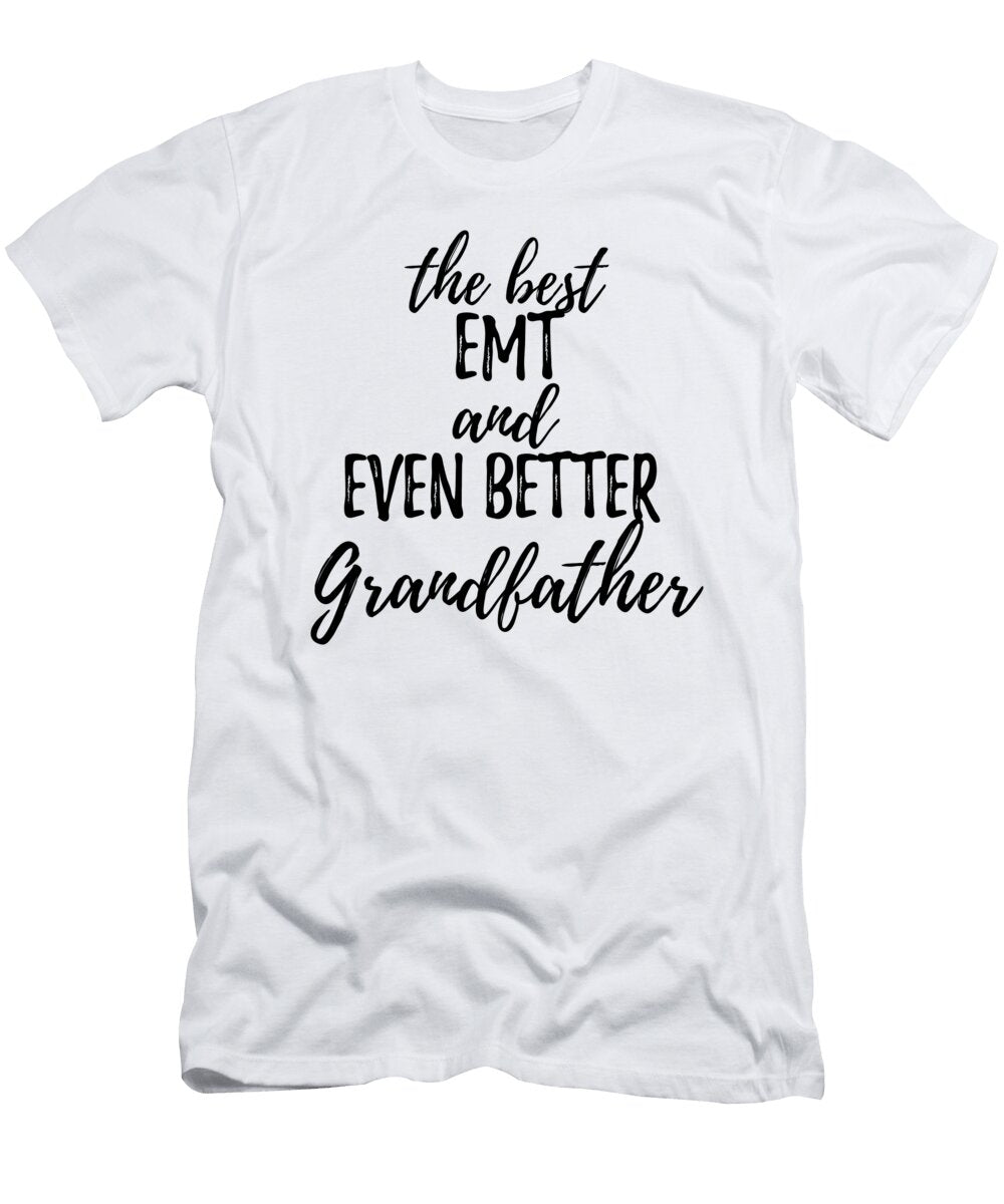 Emt Grandfather Funny Gift Idea for Grandpa Gag Inspiring Joke the Best and Even Better Funny Gift Ideas T-Shirt