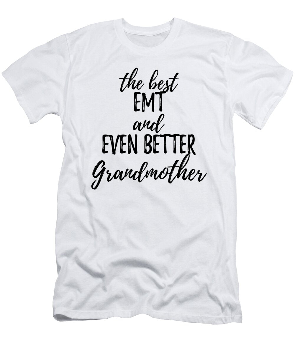 Emt Grandmother Funny Gift Idea for Grandma Gag Inspiring Joke the Best and Even Better Funny Gift Ideas T-Shirt