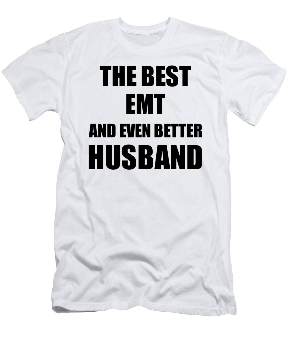 Emt Husband Funny Gift Idea for Lover Gag Inspiring Joke the Best and Even Better Funny Gift Ideas T-Shirt