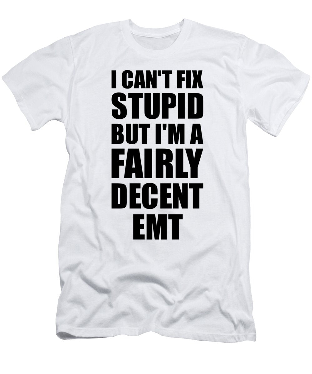 Emt I Cant Fix Stupid Funny Coworker Gift Funny Gift Ideas T-Shirt