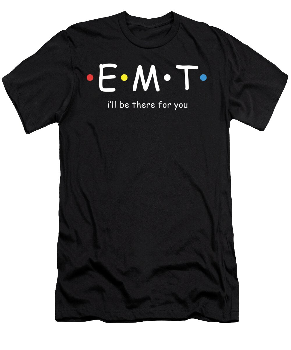Emt Ill Be There for You Ems Emergency Paramedic Nurse Doctor Gift Thomas Larch T-Shirt