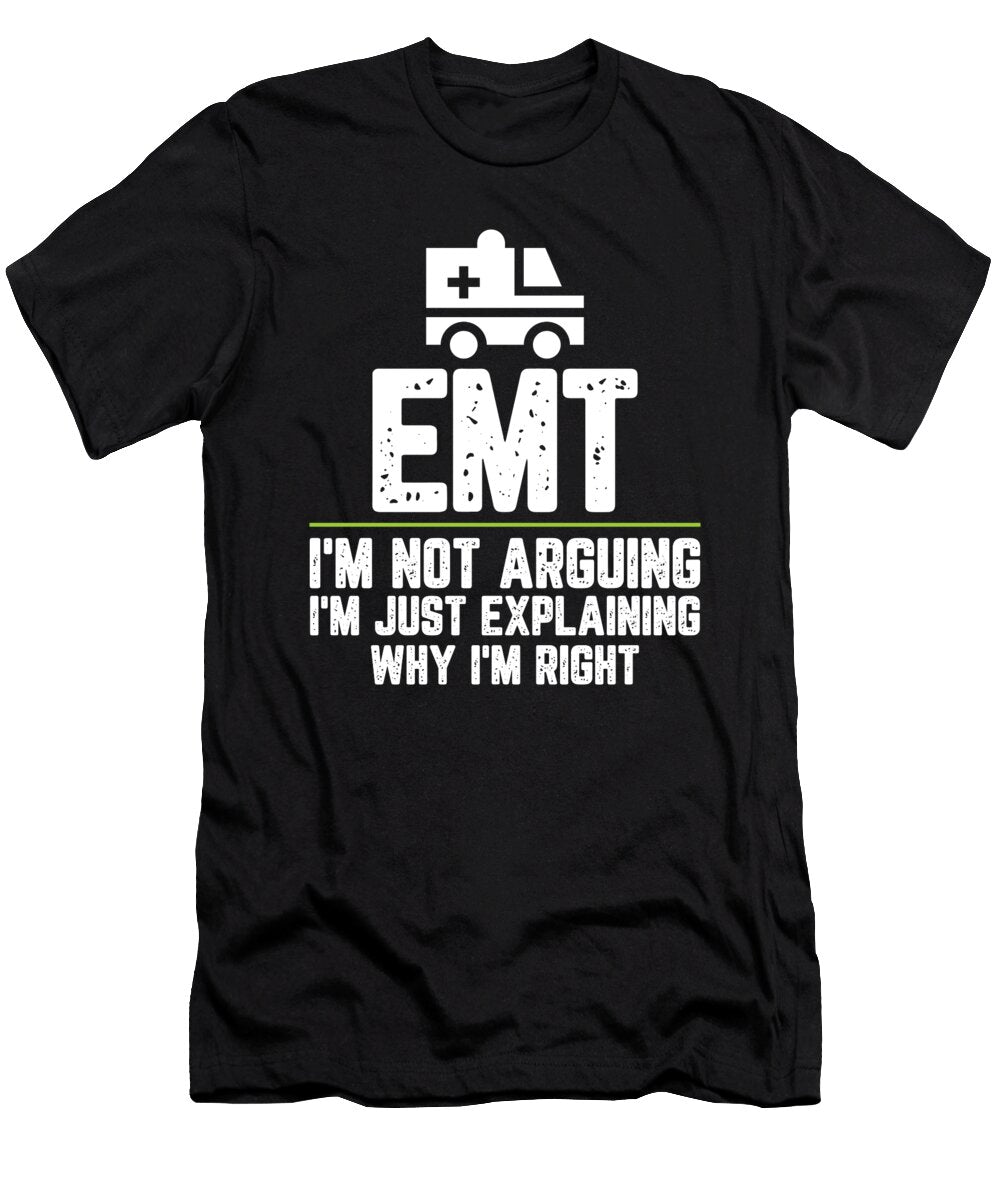 Emt Im Not Arguing Im Just Explaining Why Im Right Emt Gift Funny Novelty Gag Gift Office Desk Boss Gift Orange Pieces T-Shirt