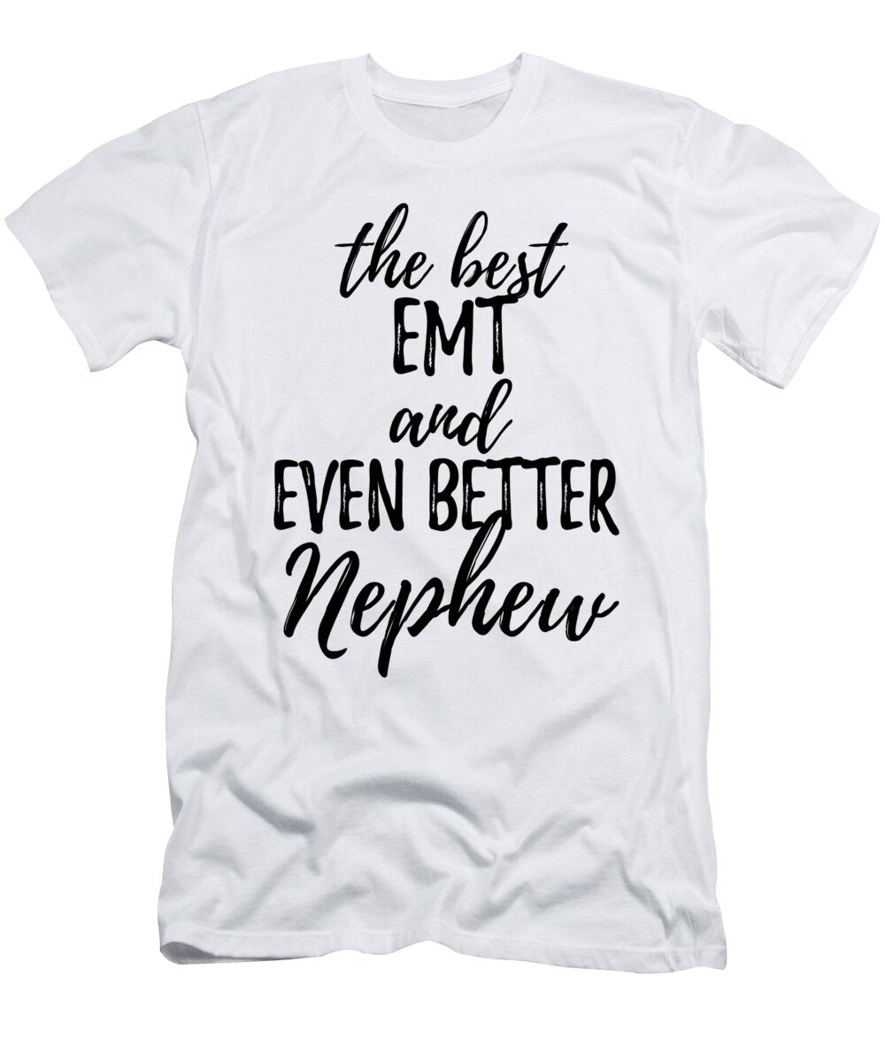 Emt Nephew Funny Gift Idea for Relative Gag Inspiring Joke the Best and Even Better Funny Gift Ideas T-Shirt