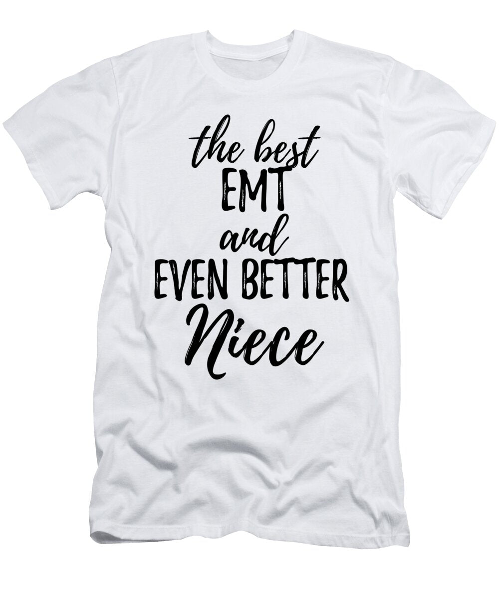 Emt Niece Funny Gift Idea for Nieces Gag Inspiring Joke the Best and Even Better Funny Gift Ideas T-Shirt