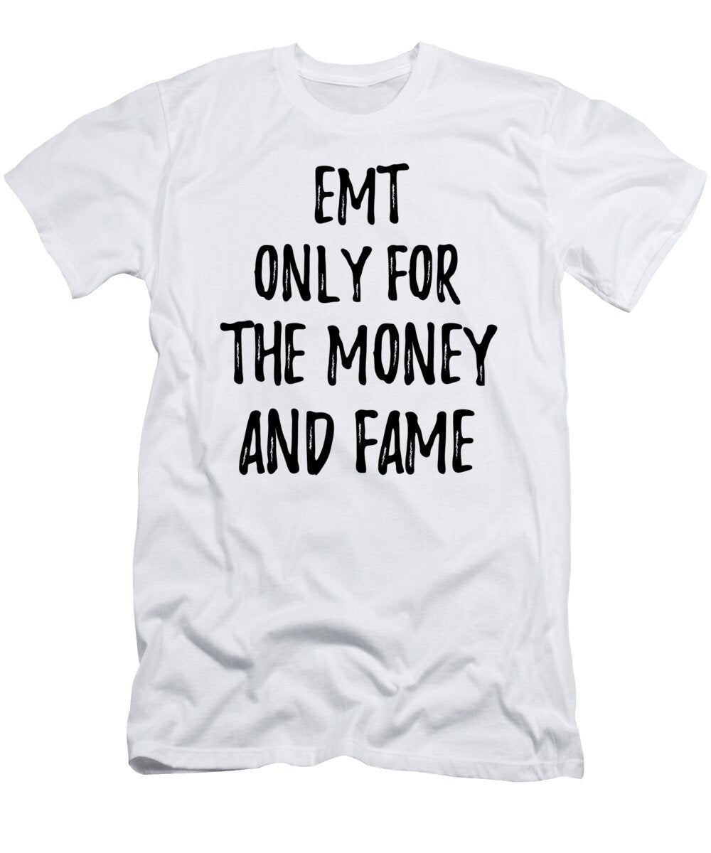 Emt Only for the Money and Fame Funny Gift Ideas T-Shirt