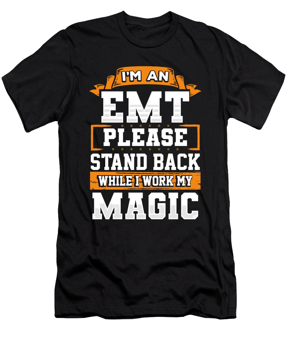 Emt Stand Back While I Work My Magic Emergency Medical Technician Kanig Designs T-Shirt