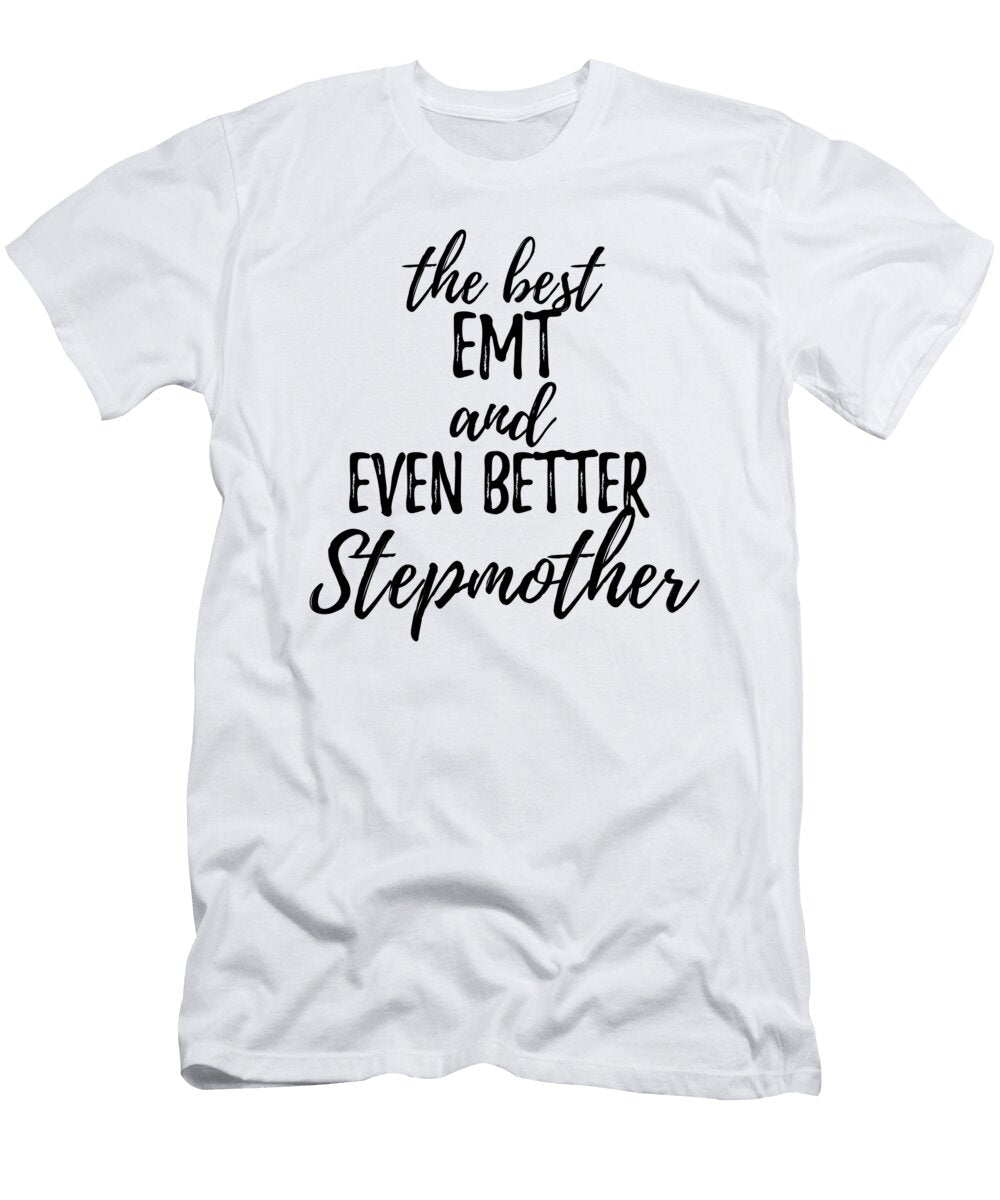 Emt Stepmother Funny Gift Idea for Stepmom Gag Inspiring Joke the Best and Even Better Funny Gift Ideas T-Shirt