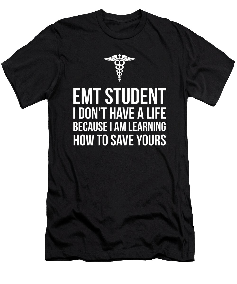 Emt Student Funny I Dont Have a Life Ems Medical Student Design Noirty Designs T-Shirt