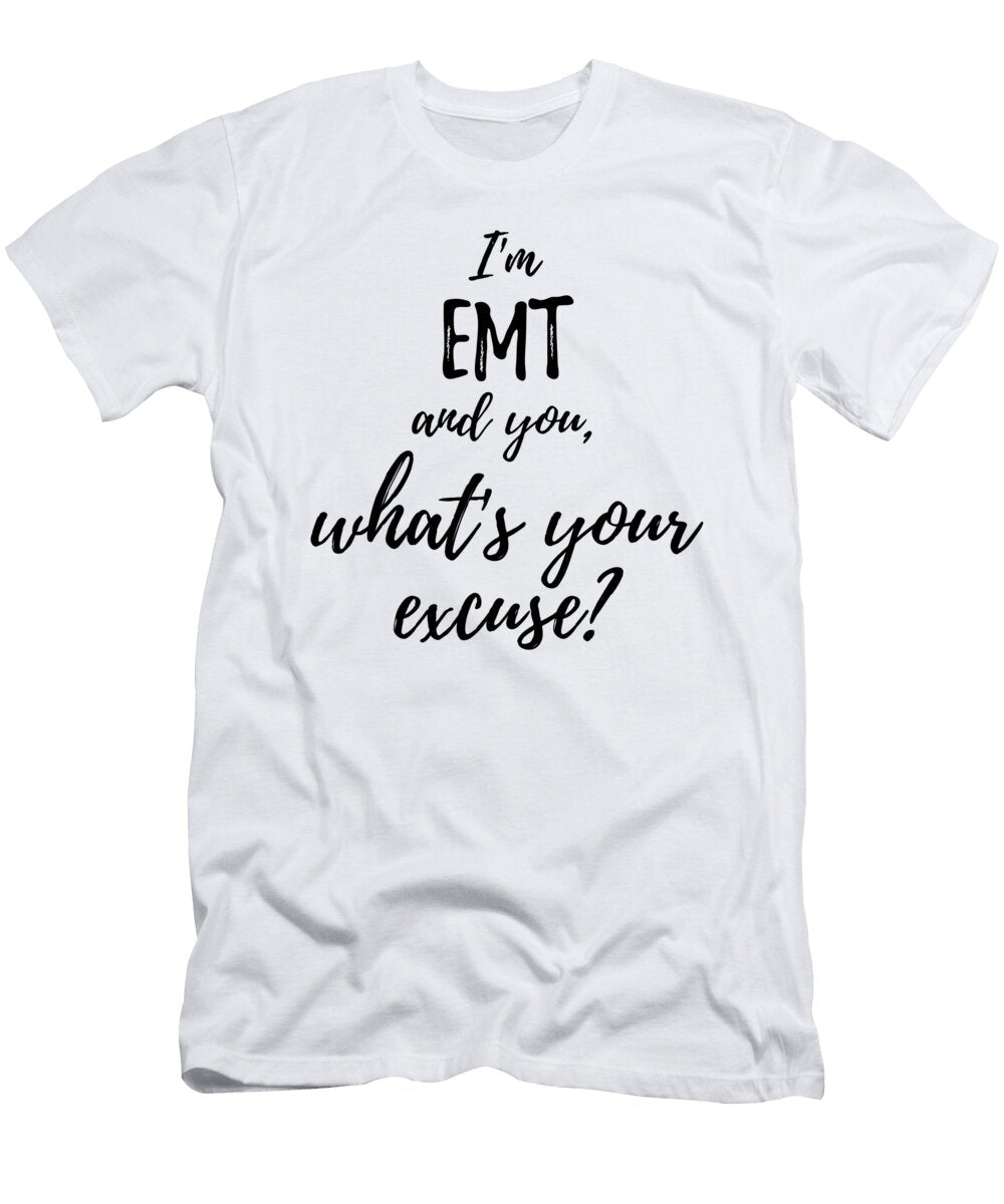 Emt Whats Your Excuse Funny Gift Idea for Coworker Office Gag Job Joke Funny Gift Ideas T-Shirt