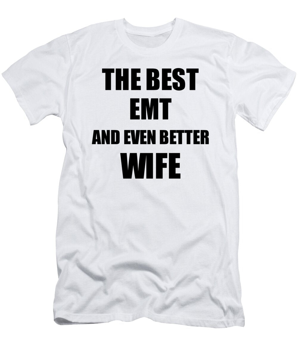 Emt Wife Funny Gift Idea for Spouse Gag Inspiring Joke the Best and Even Better Funny Gift Ideas T-Shirt