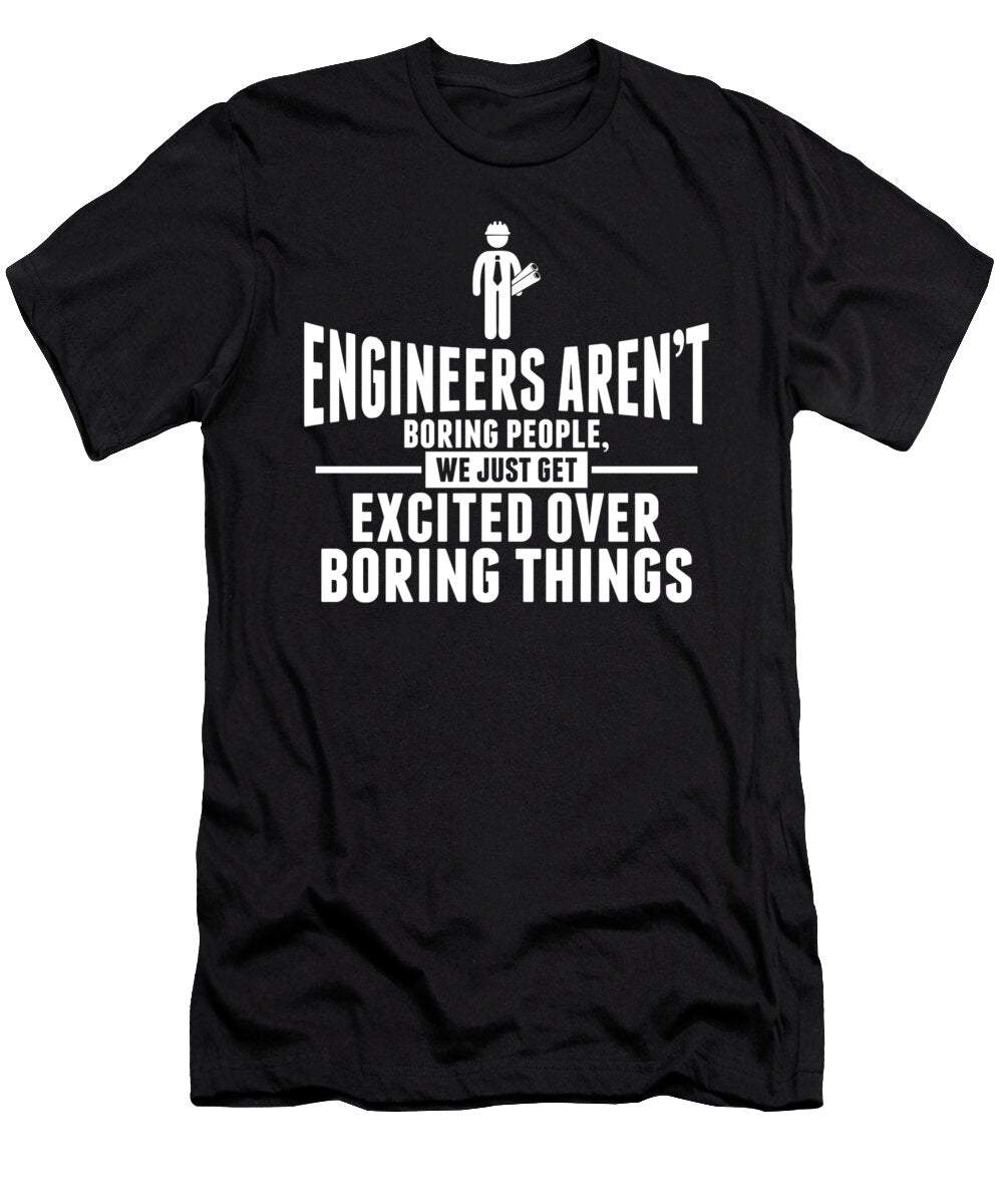 Engineers Arent Boring People Just Excited Over Boring Things Kaylin Watchorn T-Shirt