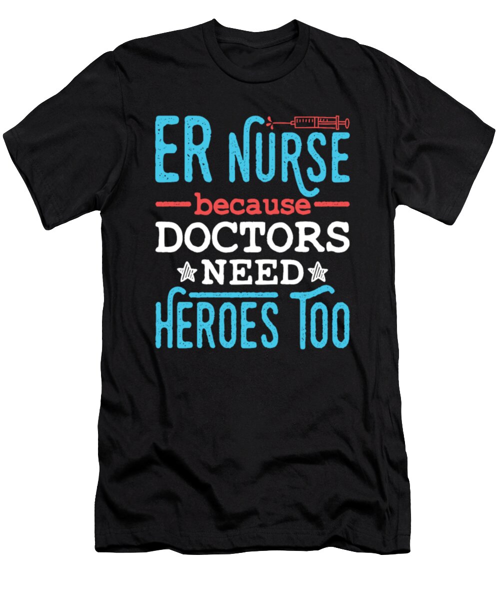 Er Nurse Because Doctors Need Heroes Too Tinh Tran Le Thanh T-Shirt