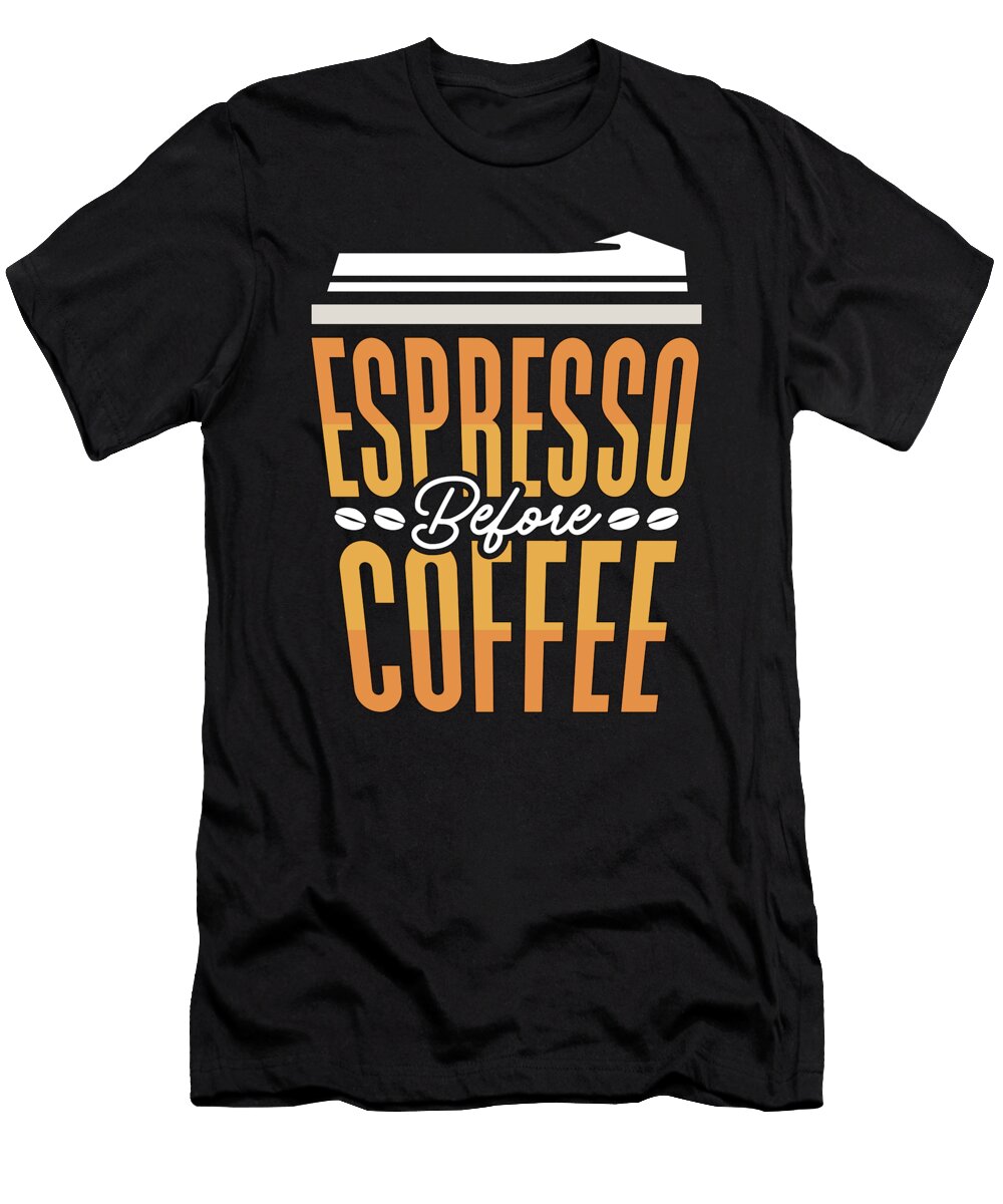 Espresso Before Coffee Barista Latte Coffee Lover Tshirtconcepts Marvin Poppe T-Shirt
