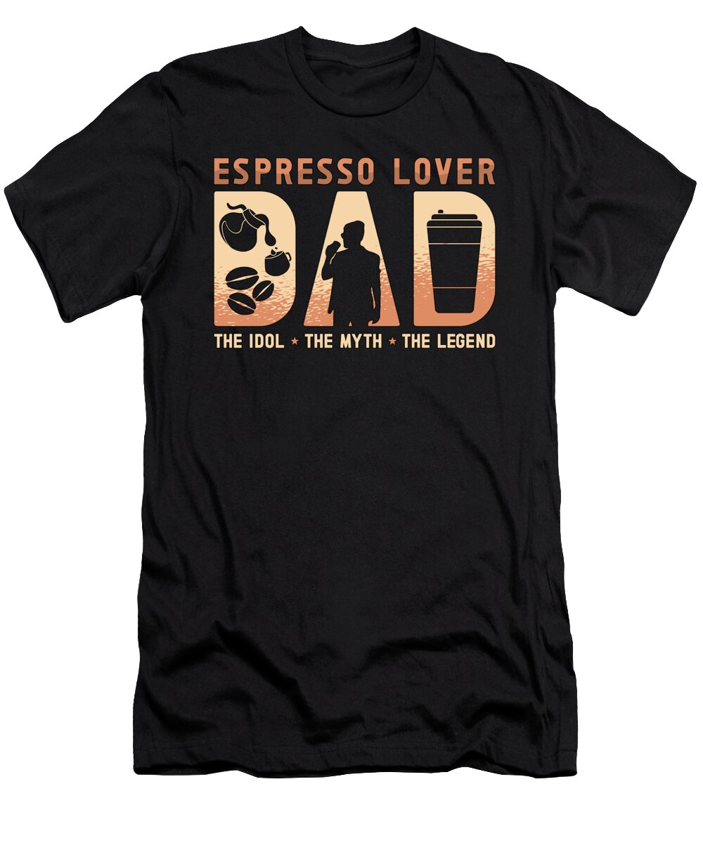 Espresso Lover Dad the Idol the Myth Coffee Maker Tshirtconcepts Marvin Poppe T-Shirt