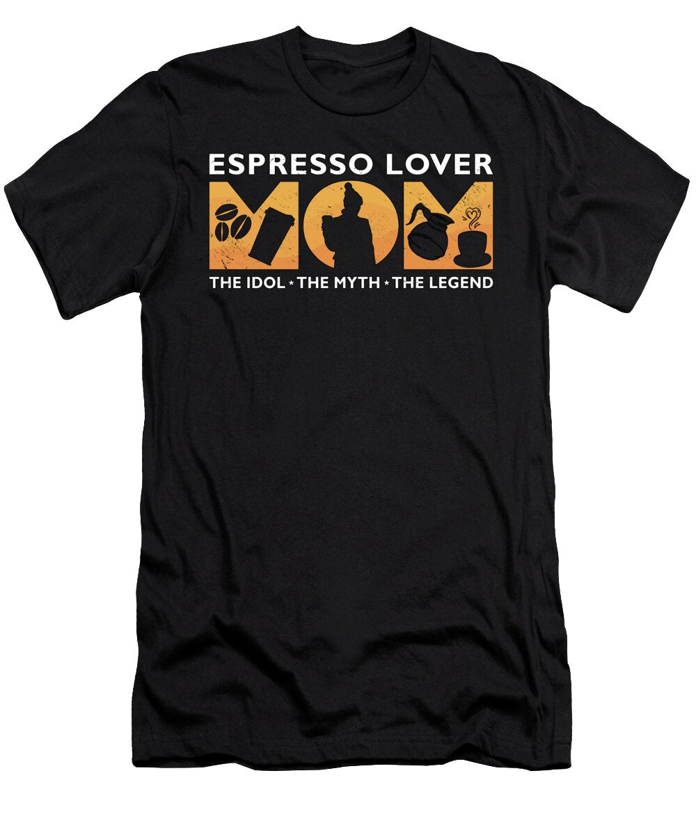 Espresso Lover Mom the Idol the Myth Coffee Lover Tshirtconcepts Marvin Poppe T-Shirt