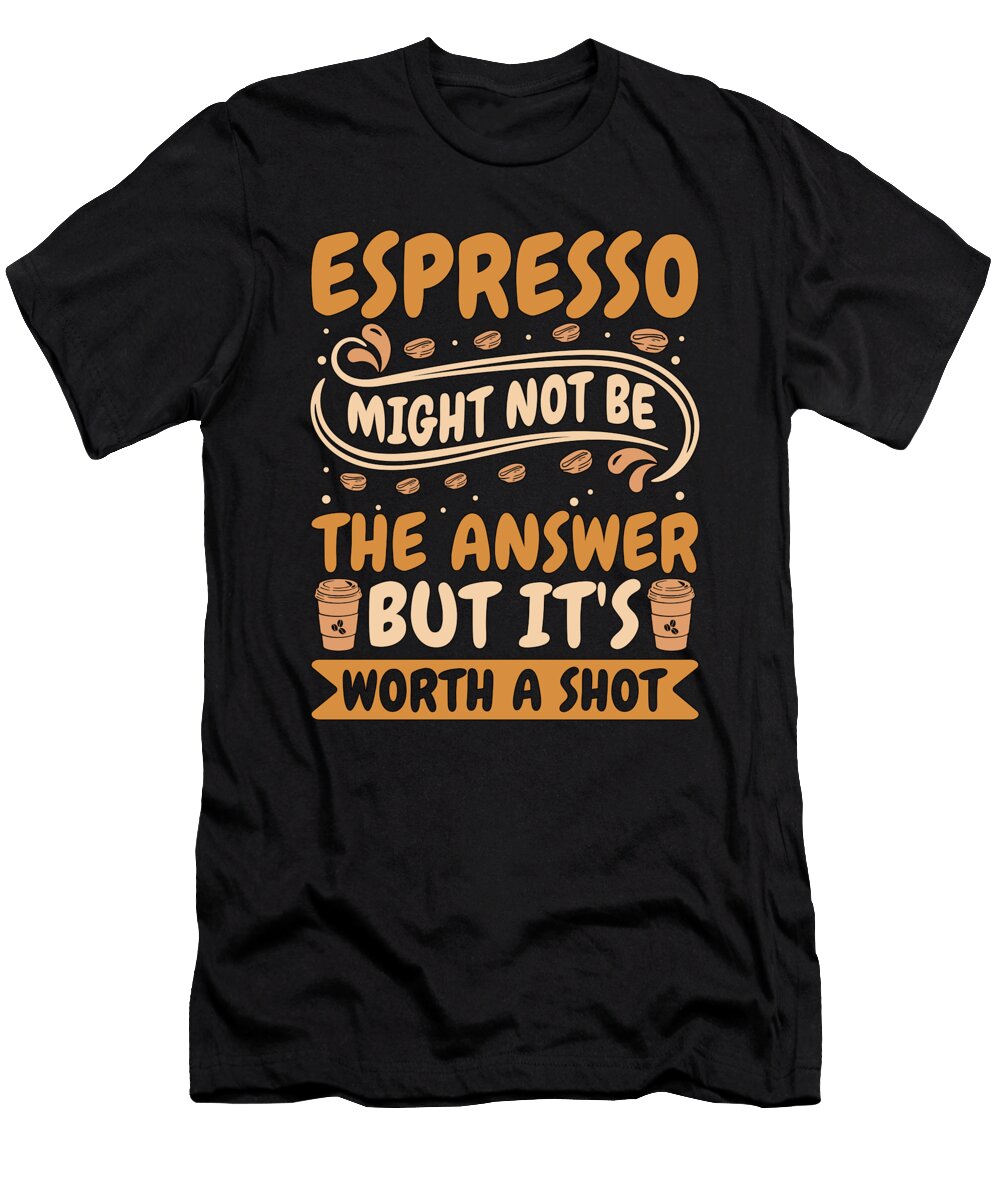 Espresso Might Not Be the Answer Coffee Drinker Tshirtconcepts Marvin Poppe T-Shirt