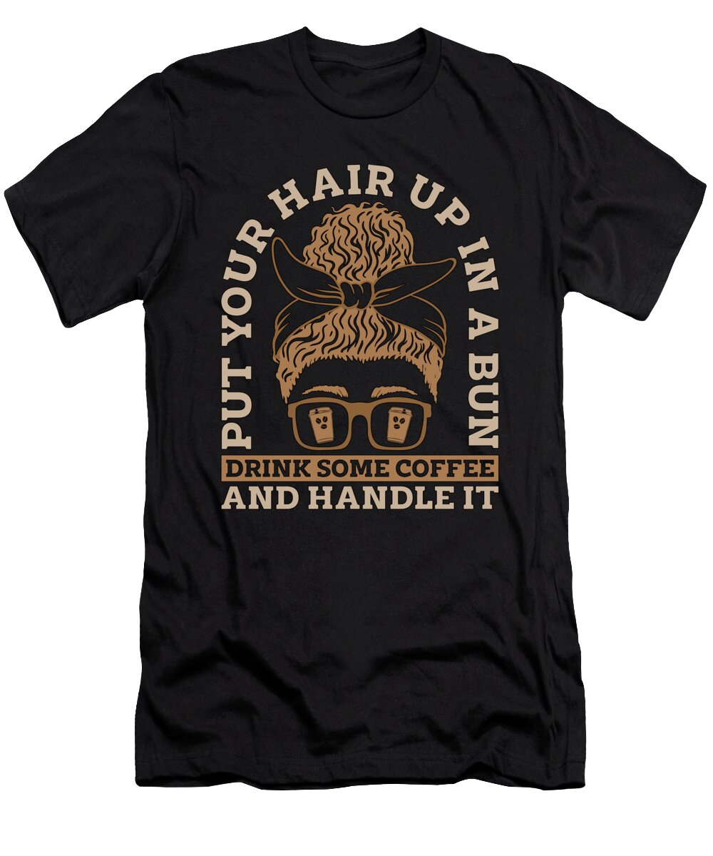 Espresso Put Your Hair Up in a Bun Coffee Drinker Tshirtconcepts Marvin Poppe T-Shirt