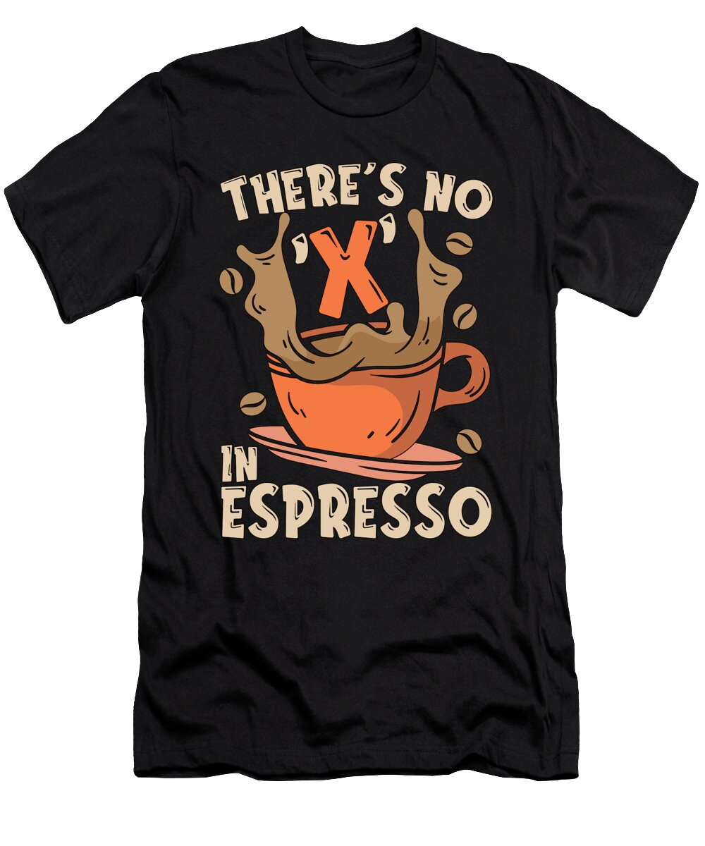 Espresso Theres No X in Espresso Coffee Drinker Tshirtconcepts Marvin Poppe T-Shirt