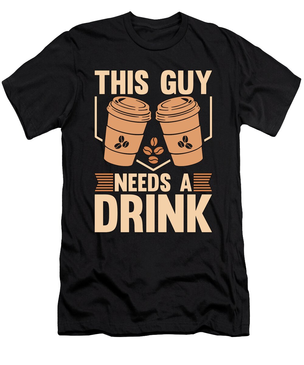 Espresso This Guy Needs a Drink Coffee Lover Latte Tshirtconcepts Marvin Poppe T-Shirt