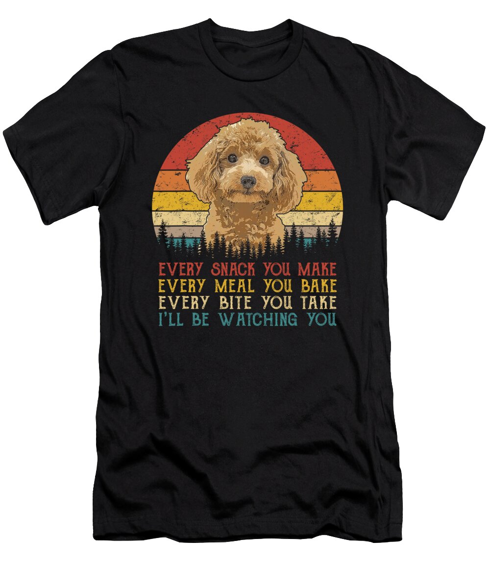 Every Snack You Make Poodle Funny Dog Sophie Eleanor T-Shirt