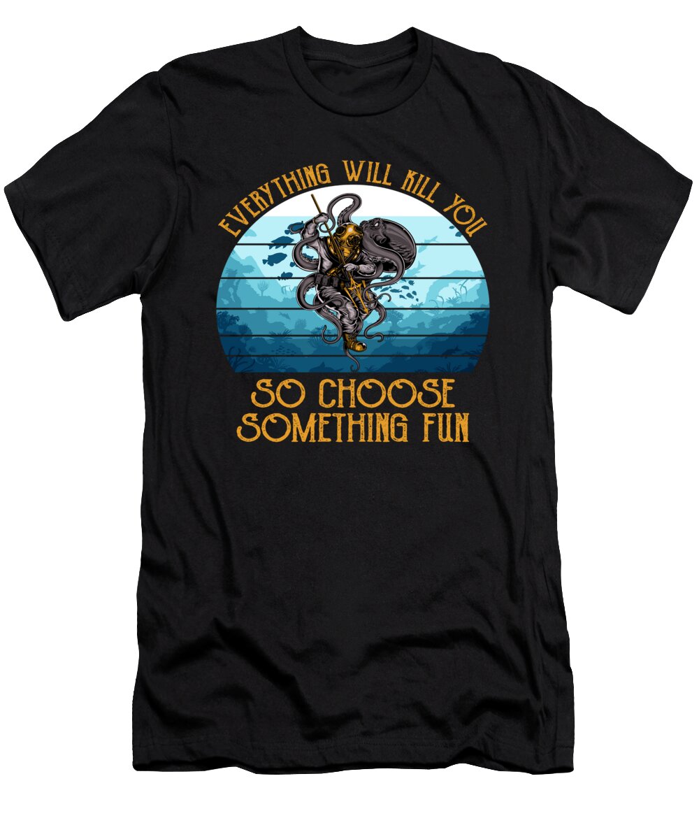 Everything Will Kill You So Choose Something Fun Do Tran Quang T-Shirt