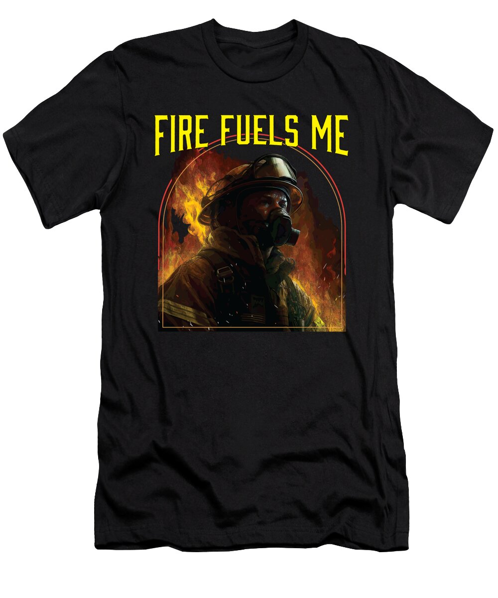 Fire Fuels Me Fire Rescue Firefighting Firefighter Maximus Designs T-Shirt