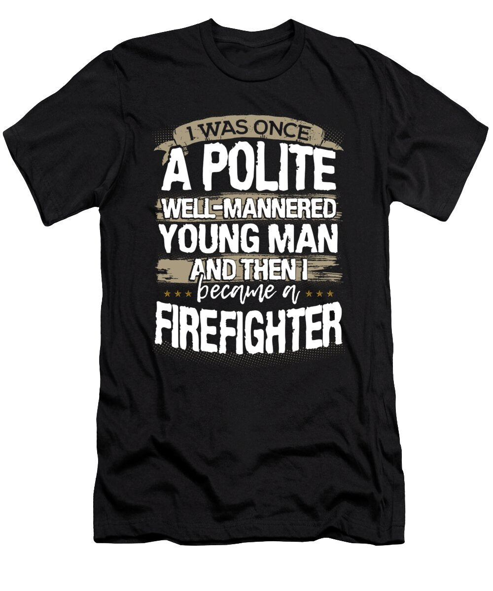 Firefighter Gift Once a Polite Young Man Then I Became a Firefighter Kanig Designs T-Shirt