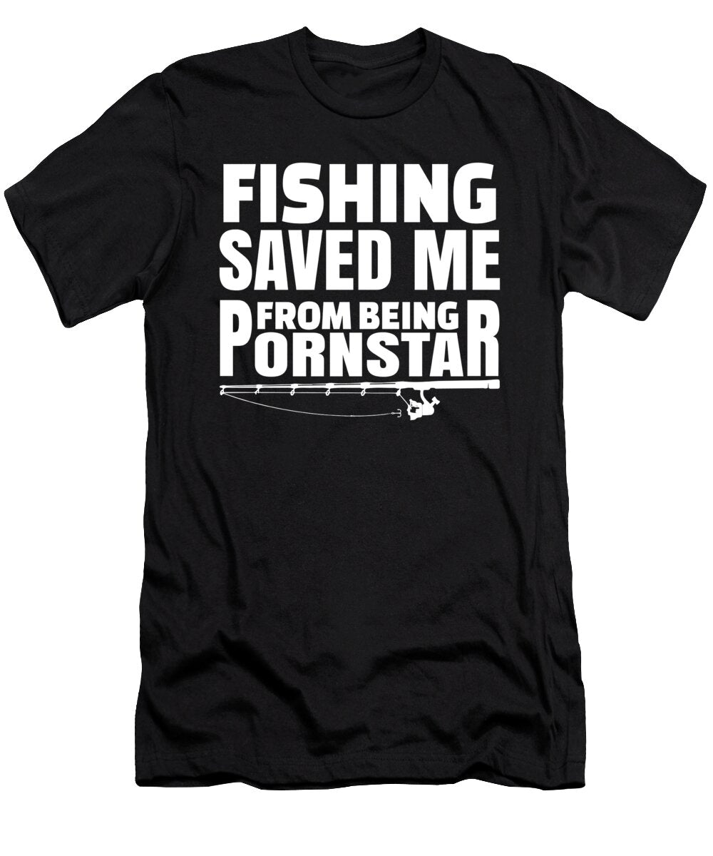 Fishing Saved Me From Being a Pornstar Funny Fisherman Gift Kanig Designs T-Shirt