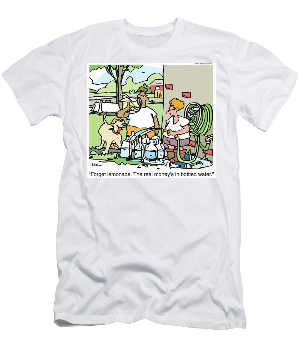 Forget Lemonade the Real Moneys in Bottled Water Mike Baldwin T-Shirt