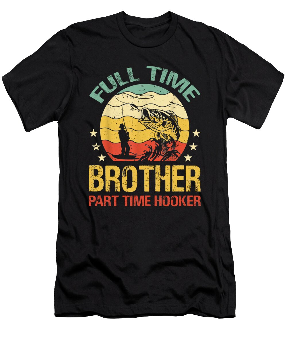 Full Time Brother Part Time Hooker Fishing Dhbubble T-Shirt